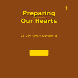 Preparing Our Hearts – 25-Day Advent Devotional (PDF) - Christian Faith Web digital product