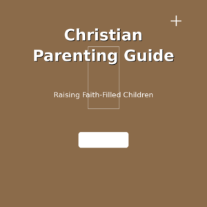 Christian Parenting Guide – Raising Faith-Filled Children (eBook) - Christian Faith Web digital product